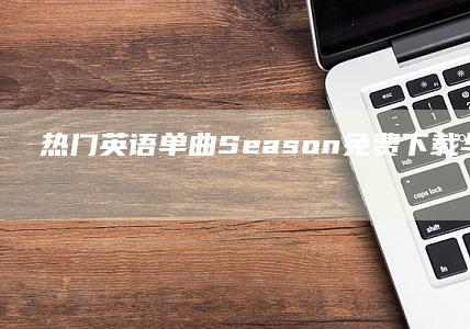 热门英语单曲Season免费下载与高品质音乐分享